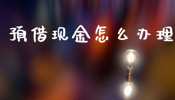 预借现金怎么办理_https://www.apanben.com_股市指导_第1张