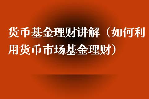 货币基金理财讲解（如何利用货币市场基金理财）_https://www.apanben.com_财经资讯_第1张