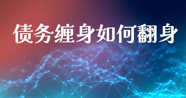 债务缠身如何翻身_https://www.apanben.com_财经资讯_第1张