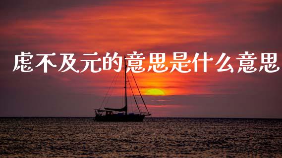 虑不及元的意思是什么意思_https://www.apanben.com_期货学院_第1张