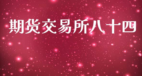 期货交易所八十四_https://www.apanben.com_股市指导_第1张