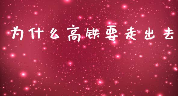 为什么高铁要走出去_https://www.apanben.com_在线喊单_第1张