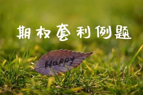 期权套利例题_https://www.apanben.com_股市指导_第1张