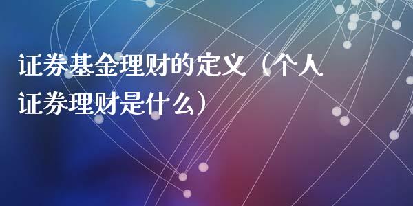 证券基金理财的定义（个人证券理财是什么）_https://www.apanben.com_财经资讯_第1张