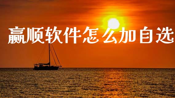 赢顺软件怎么加自选_https://www.apanben.com_财经资讯_第1张