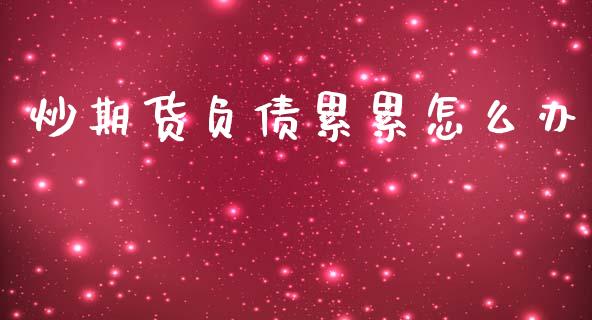 炒期货负债累累怎么办_https://www.apanben.com_股市指导_第1张