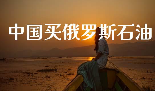 中国买俄罗斯石油_https://www.apanben.com_在线喊单_第1张
