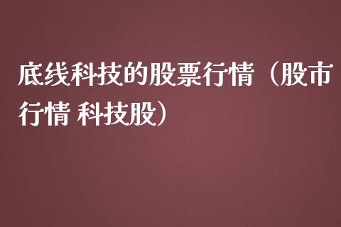 底线科技的股票行情（股市行情 科技股）_https://www.apanben.com_股市分析_第1张