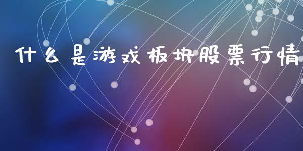 什么是游戏板块股票行情_https://www.apanben.com_股票怎么玩_第1张