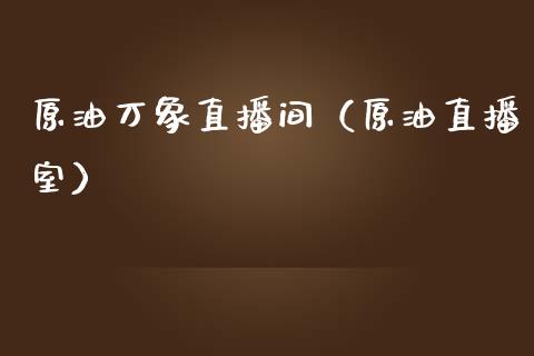 原油万象直播间（原油直播室）_https://www.apanben.com_在线喊单_第1张