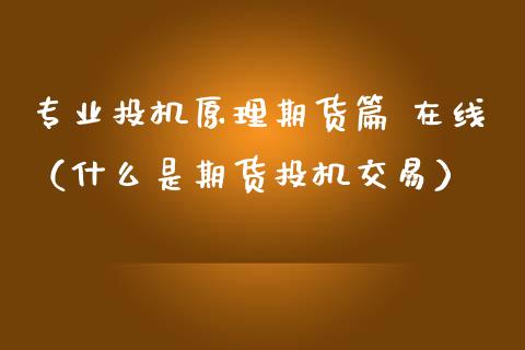 专业投机原理期货篇 在线（什么是期货投机交易）_https://www.apanben.com_在线喊单_第1张