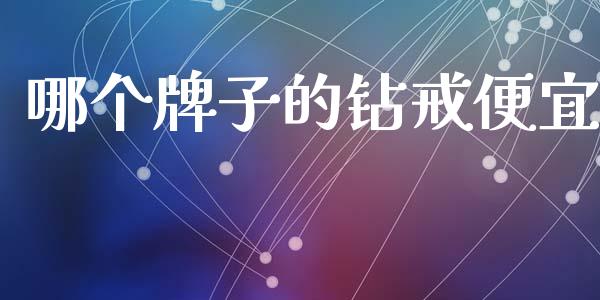 哪个牌子的钻戒便宜_https://www.apanben.com_国际财经_第1张