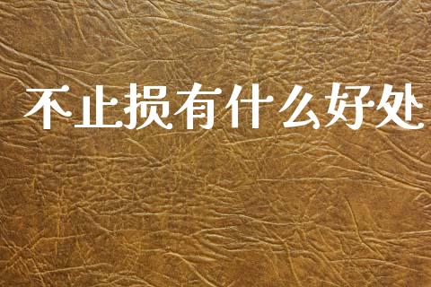 不止损有什么好处_https://www.apanben.com_财经资讯_第1张