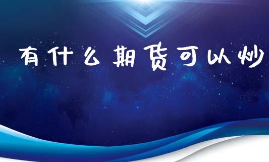 有什么期货可以炒_https://www.apanben.com_在线喊单_第1张