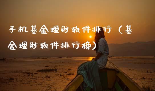手机基金理财软件排行（基金理财软件排行榜）_https://www.apanben.com_财经资讯_第1张