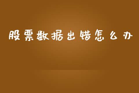 股票数据出错怎么办_https://www.apanben.com_期货学院_第1张