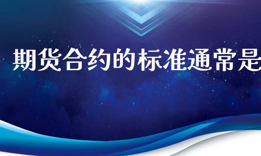期货合约的标准通常是_https://www.apanben.com_期货学院_第1张