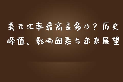 美元汇率最高是多少？历史峰值、影响因素与未来展望_https://www.apanben.com_国际期货_第1张