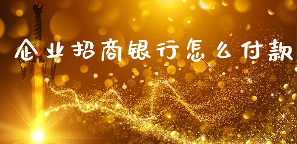 企业招商银行怎么付款_https://www.apanben.com_股票怎么玩_第1张