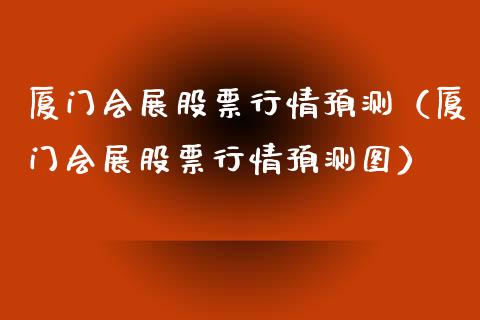 厦门会展股票行情预测（厦门会展股票行情预测图）_https://www.apanben.com_股市指导_第1张