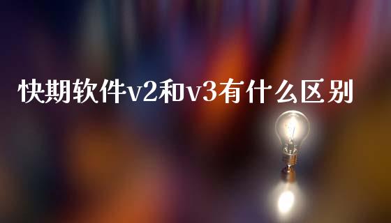 快期软件v2和v3有什么区别_https://www.apanben.com_在线喊单_第1张