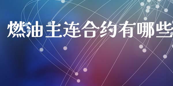 燃油主连合约有哪些_https://www.apanben.com_股市分析_第1张