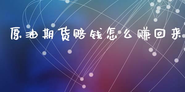 原油期货赔钱怎么赚回来_https://www.apanben.com_国际期货_第1张