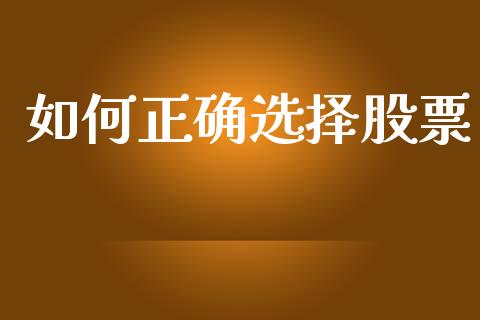 如何正确选择股票_https://www.apanben.com_股市分析_第1张