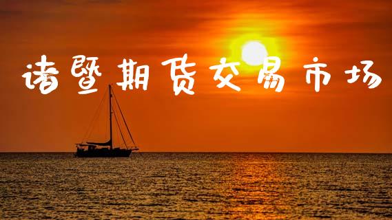 诸暨期货交易市场_https://www.apanben.com_股票怎么玩_第1张