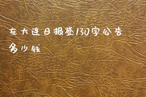在大连日报登130字公告多少钱_https://www.apanben.com_期货学院_第1张
