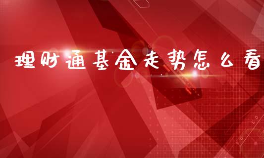 理财通基金走势怎么看_https://www.apanben.com_国际财经_第1张