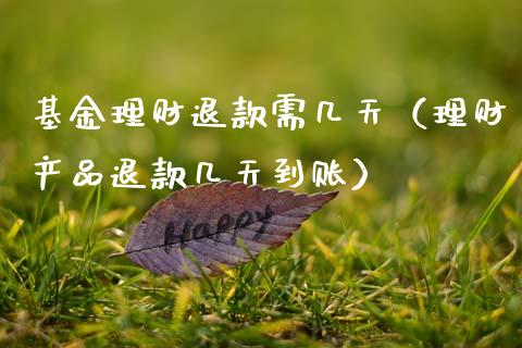 基金理财退款需几天（理财产品退款几天到账）_https://www.apanben.com_国际财经_第1张