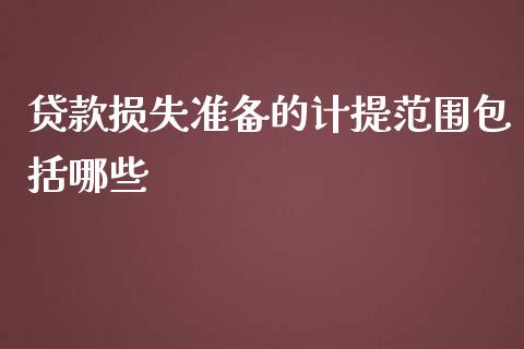 贷款损失准备的计提范围包括哪些_https://www.apanben.com_国际期货_第1张