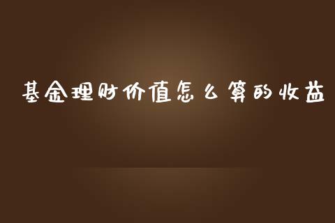 基金理财价值怎么算的收益_https://www.apanben.com_国际财经_第1张
