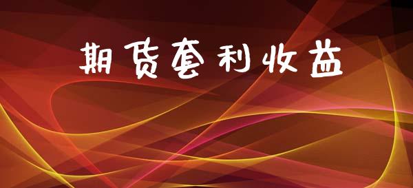 期货套利收益_https://www.apanben.com_国际财经_第1张