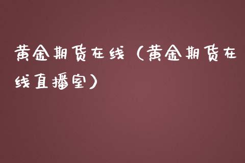 黄金期货在线（黄金期货在线直播室）_https://www.apanben.com_在线喊单_第1张