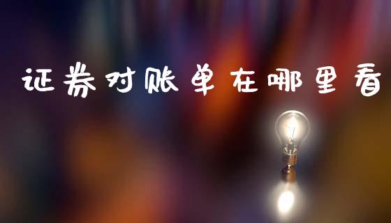 证券对账单在哪里看_https://www.apanben.com_股票怎么玩_第1张