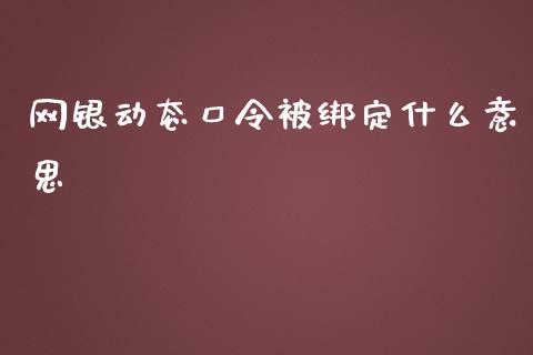网银动态口令被绑定什么意思_https://www.apanben.com_在线喊单_第1张