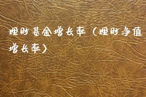 理财基金增长率（理财净值增长率）_https://www.apanben.com_国际财经_第1张