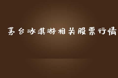 茅台冰淇淋相关股票行情_https://www.apanben.com_股市指导_第1张