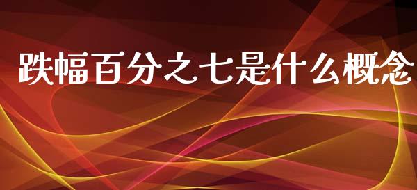 跌幅百分之七是什么概念_https://www.apanben.com_国际财经_第1张