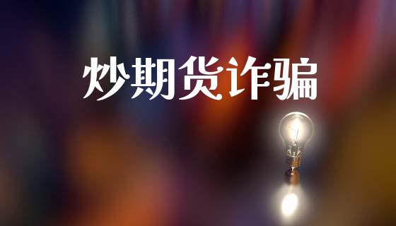 炒期货诈骗_https://www.apanben.com_股票怎么玩_第1张
