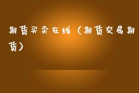 期货买卖在线（期货交易期货）_https://www.apanben.com_在线喊单_第1张