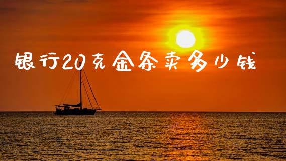 银行20克金条卖多少钱_https://www.apanben.com_在线喊单_第1张