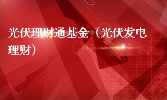 光伏理财通基金（光伏发电理财）_https://www.apanben.com_财经资讯_第1张