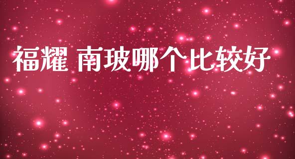福耀 南玻哪个比较好_https://www.apanben.com_在线喊单_第1张