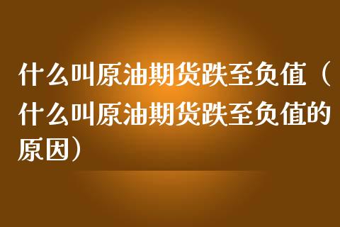 什么叫原油期货跌至负值（什么叫原油期货跌至负值的原因）_https://www.apanben.com_国际期货_第1张