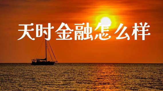 天时金融怎么样_https://www.apanben.com_期货学院_第1张