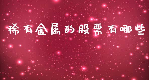 稀有金属的股票有哪些_https://www.apanben.com_在线喊单_第1张