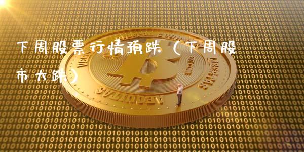 下周股票行情预跌（下周股市大跌）_https://www.apanben.com_股票怎么玩_第1张